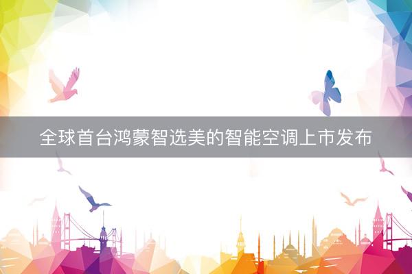 全球首台鸿蒙智选美的智能空调上市发布