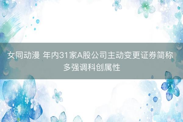 女同动漫 年内31家A股公司主动变更证券简称 多强调科创属性