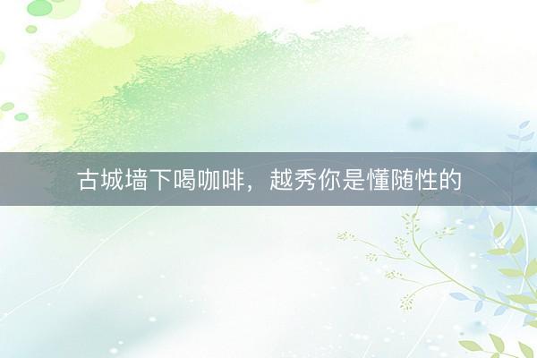 古城墙下喝咖啡，越秀你是懂随性的