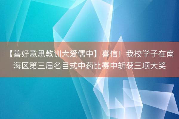 【善好意思教训大爱儒中】喜信！我校学子在南海区第三届名目式中药比赛中斩获三项大奖