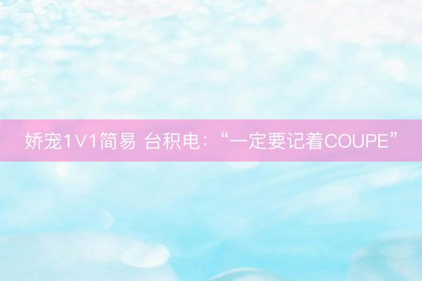 娇宠1∨1简易 台积电：“一定要记着COUPE”