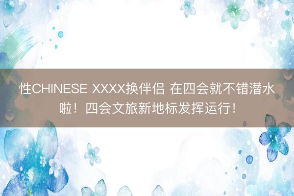 性CHINESE XXXX换伴侣 在四会就不错潜水啦！四会文旅新地标发挥运行！